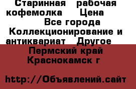 Старинная , рабочая кофемолка.  › Цена ­ 2 500 - Все города Коллекционирование и антиквариат » Другое   . Пермский край,Краснокамск г.